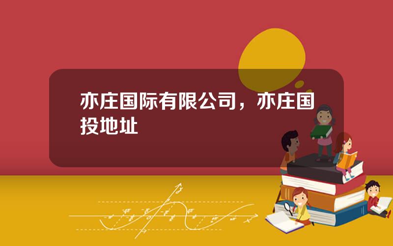 亦庄国际有限公司，亦庄国投地址