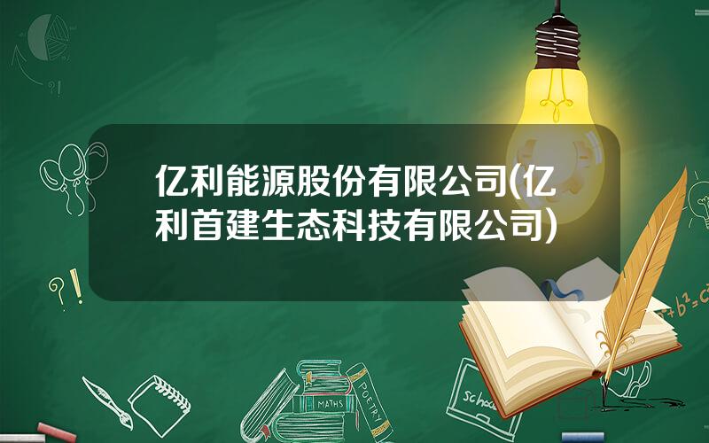 亿利能源股份有限公司(亿利首建生态科技有限公司)