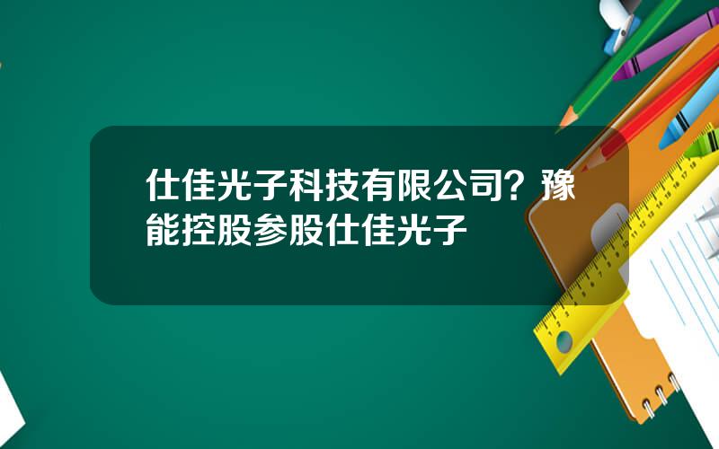 仕佳光子科技有限公司？豫能控股参股仕佳光子