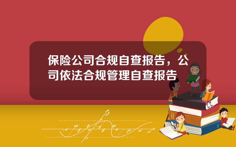 保险公司合规自查报告，公司依法合规管理自查报告