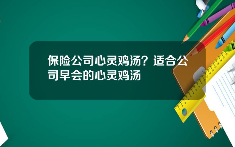 保险公司心灵鸡汤？适合公司早会的心灵鸡汤