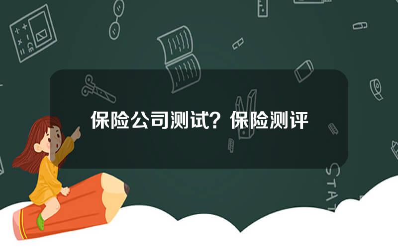 保险公司测试？保险测评