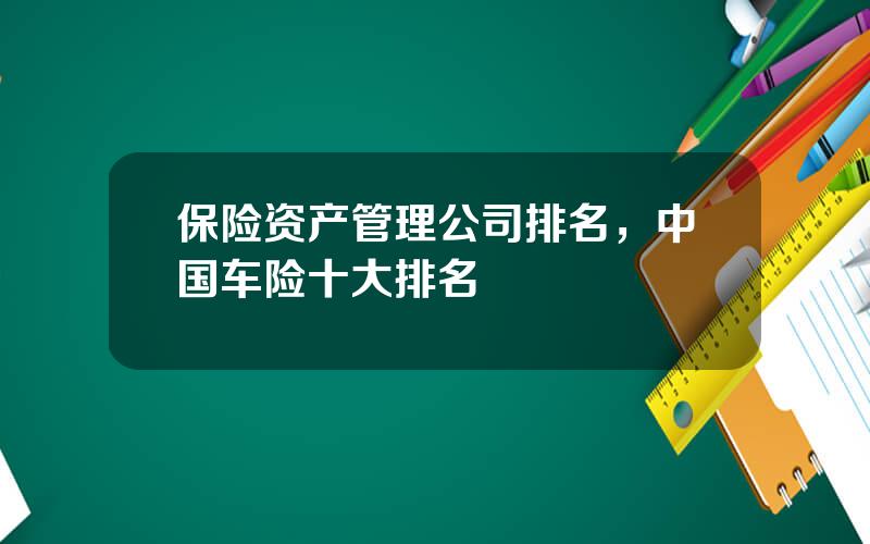 保险资产管理公司排名，中国车险十大排名