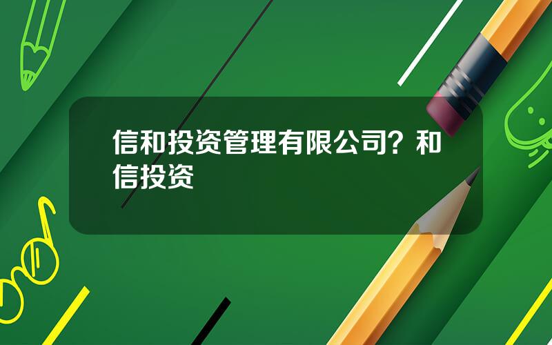 信和投资管理有限公司？和信投资