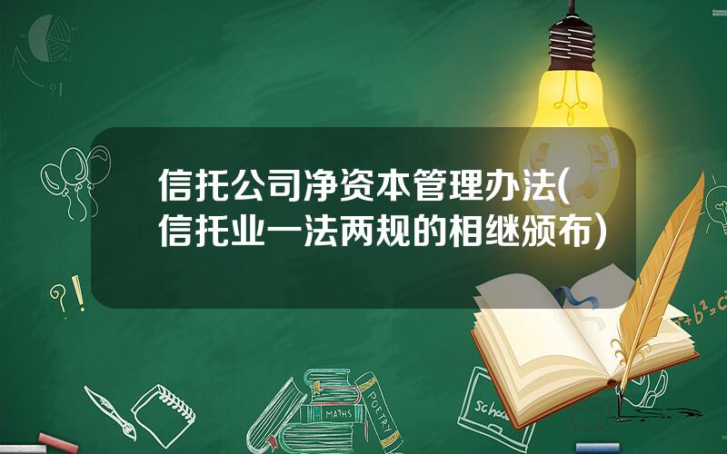 信托公司净资本管理办法(信托业一法两规的相继颁布)
