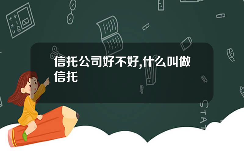 信托公司好不好,什么叫做信托