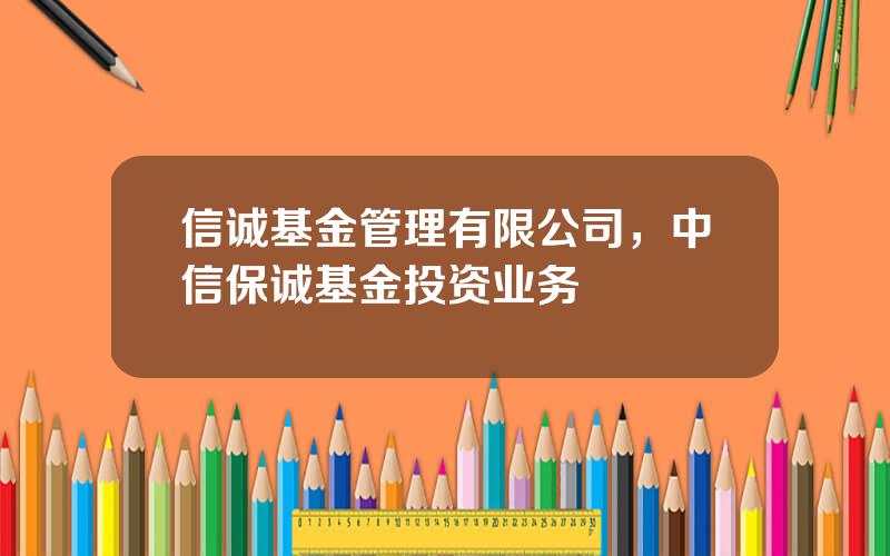 信诚基金管理有限公司，中信保诚基金投资业务