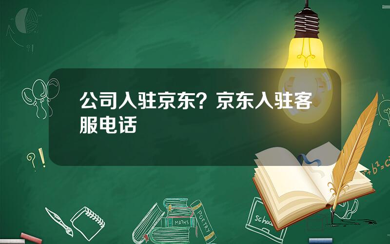 公司入驻京东？京东入驻客服电话
