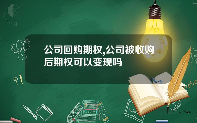 公司回购期权,公司被收购后期权可以变现吗