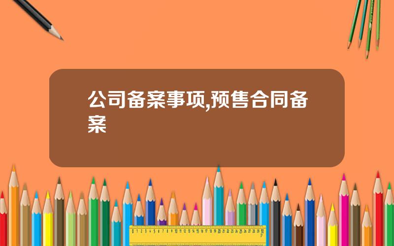 公司备案事项,预售合同备案