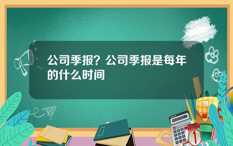 公司季报？公司季报是每年的什么时间