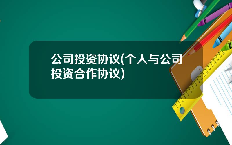 公司投资协议(个人与公司投资合作协议)