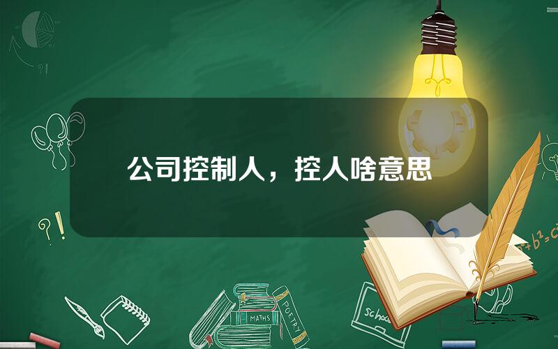 公司控制人，控人啥意思