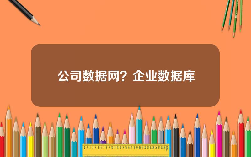 公司数据网？企业数据库
