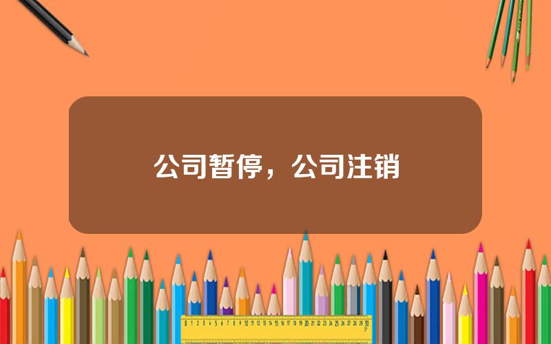 公司暂停，公司注销
