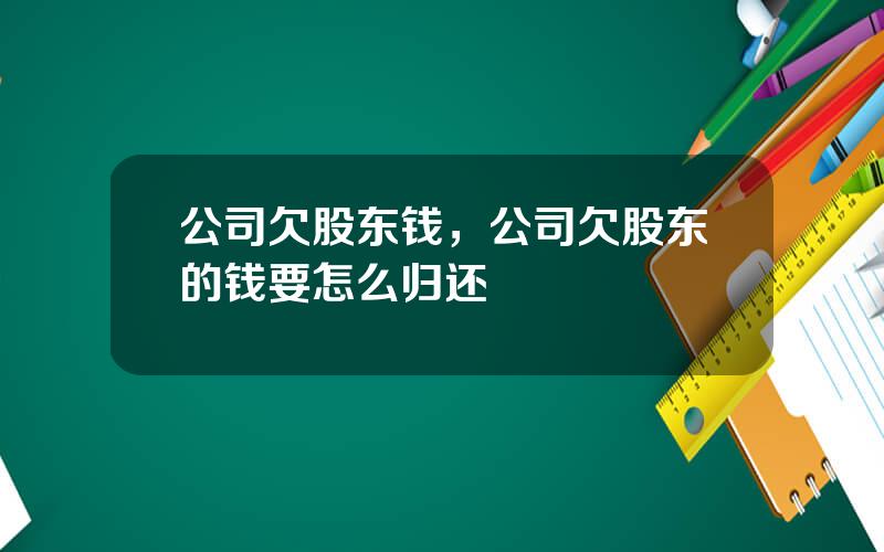 公司欠股东钱，公司欠股东的钱要怎么归还
