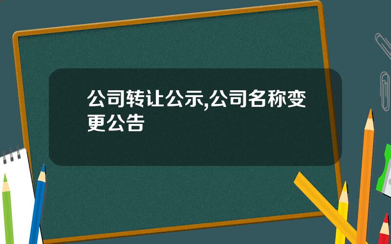 公司转让公示,公司名称变更公告