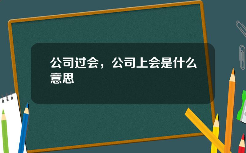公司过会，公司上会是什么意思