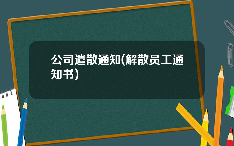 公司遣散通知(解散员工通知书)
