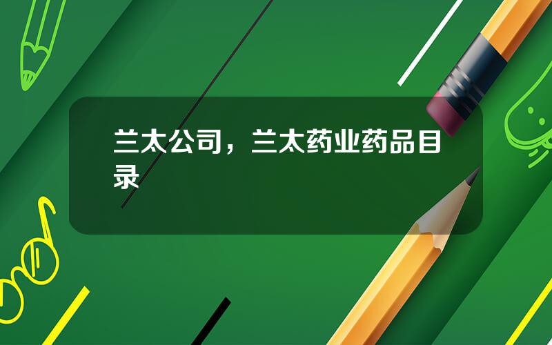 兰太公司，兰太药业药品目录