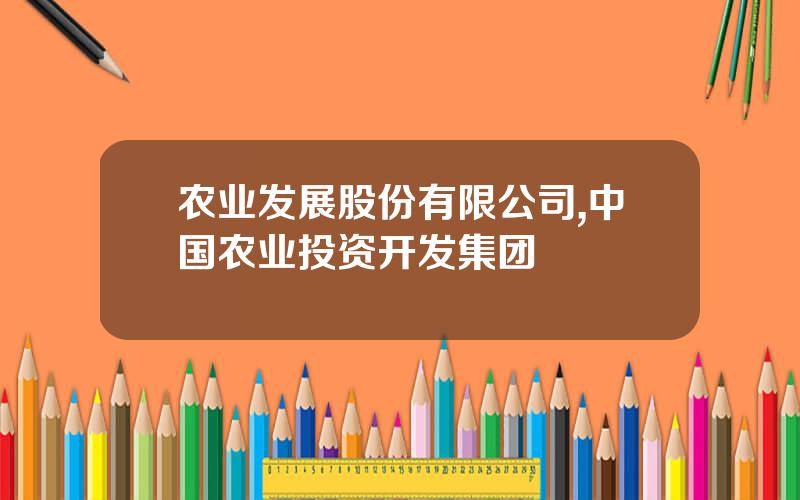 农业发展股份有限公司,中国农业投资开发集团