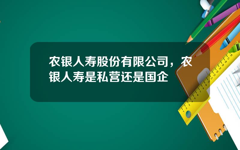 农银人寿股份有限公司，农银人寿是私营还是国企