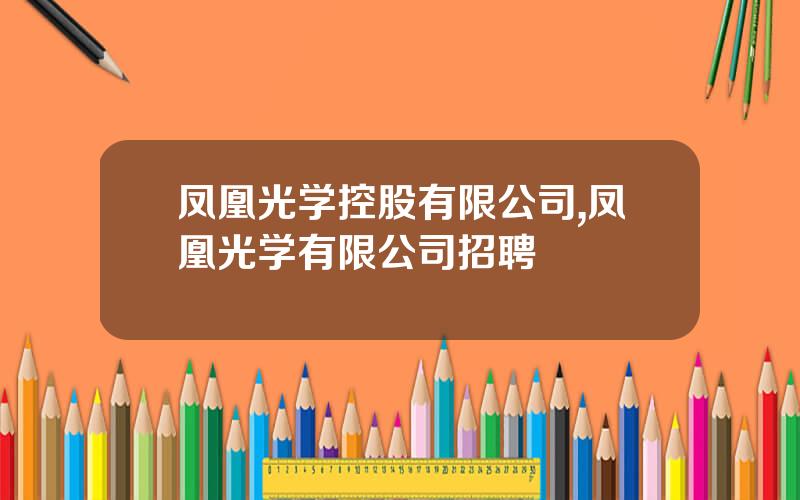 凤凰光学控股有限公司,凤凰光学有限公司招聘