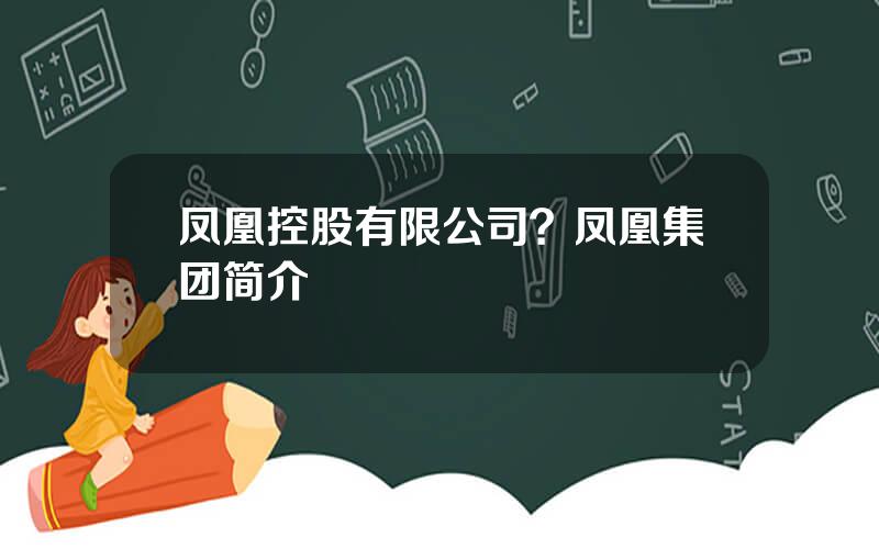 凤凰控股有限公司？凤凰集团简介