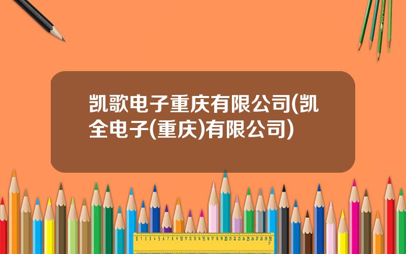 凯歌电子重庆有限公司(凯全电子(重庆)有限公司)