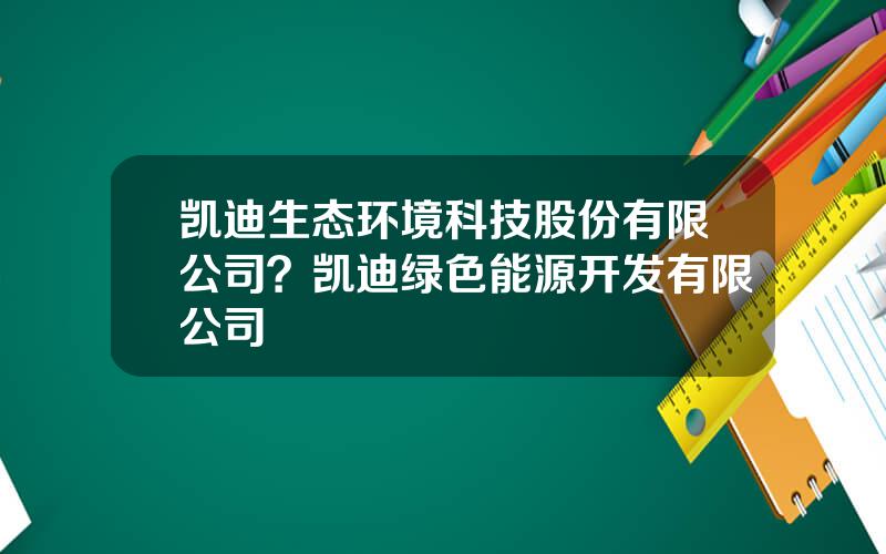 凯迪生态环境科技股份有限公司？凯迪绿色能源开发有限公司