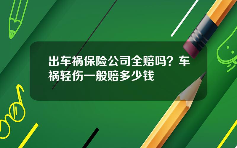 出车祸保险公司全赔吗？车祸轻伤一般赔多少钱