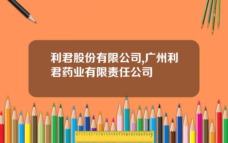 利君股份有限公司,广州利君药业有限责任公司