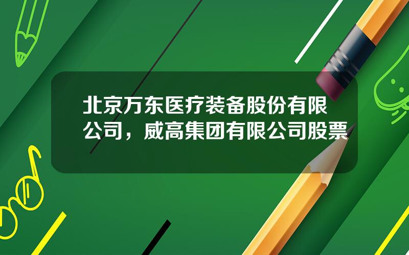 北京万东医疗装备股份有限公司，威高集团有限公司股票