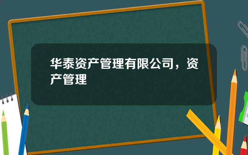 华泰资产管理有限公司，资产管理