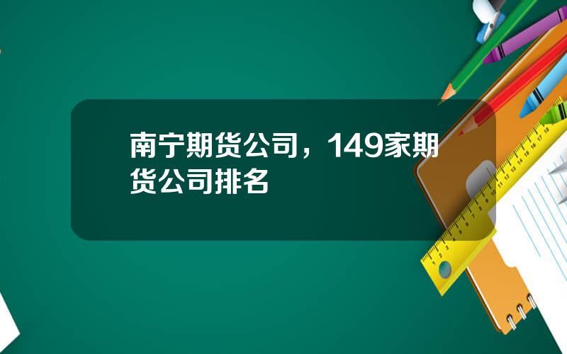 南宁期货公司，149家期货公司排名
