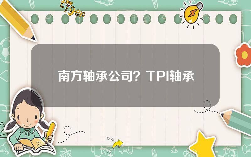 南方轴承公司？TPI轴承