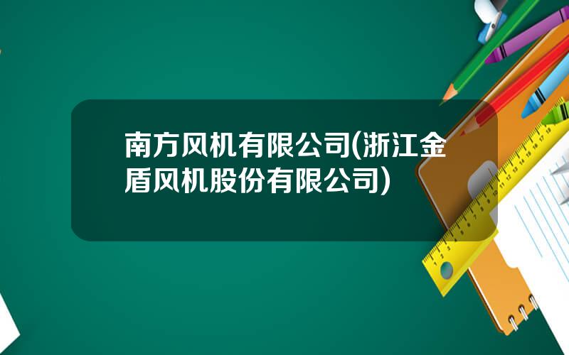 南方风机有限公司(浙江金盾风机股份有限公司)