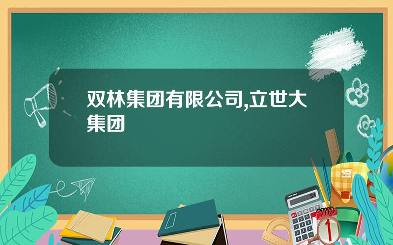 双林集团有限公司,立世大集团