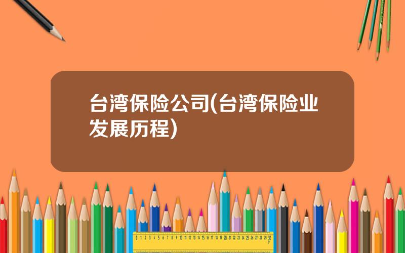 台湾保险公司(台湾保险业发展历程)