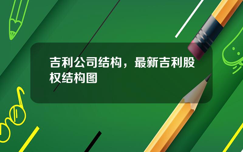 吉利公司结构，最新吉利股权结构图
