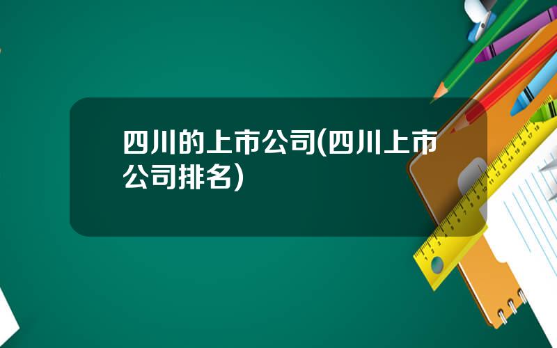 四川的上市公司(四川上市公司排名)