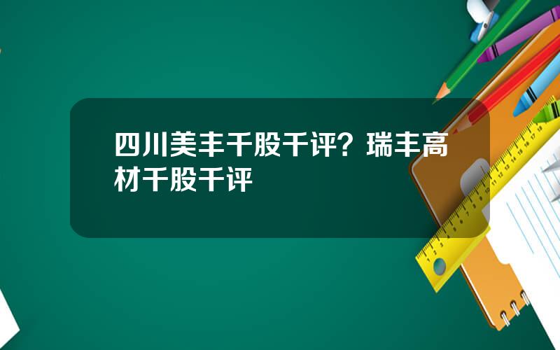 四川美丰千股千评？瑞丰高材千股千评