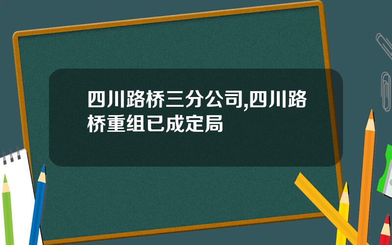四川路桥三分公司,四川路桥重组已成定局