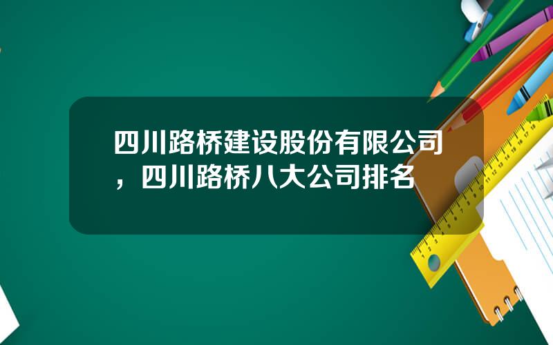四川路桥建设股份有限公司，四川路桥八大公司排名