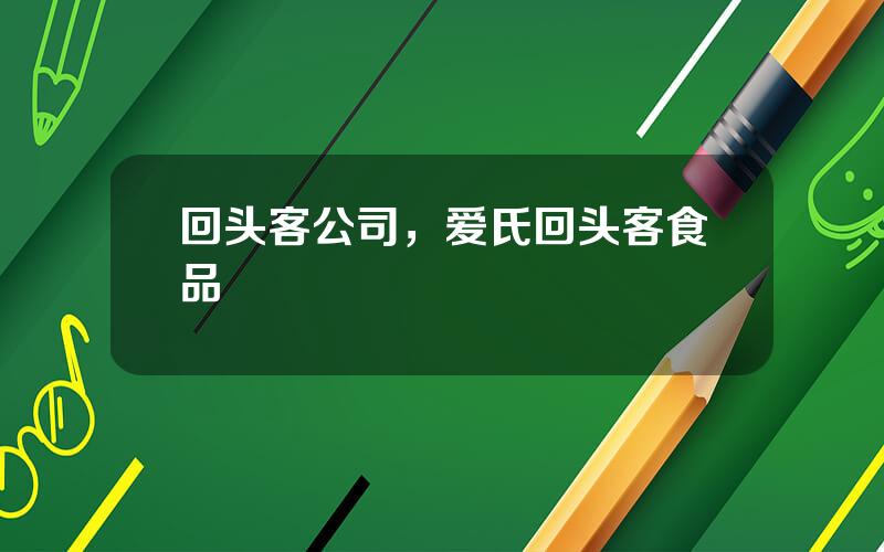 回头客公司，爱氏回头客食品