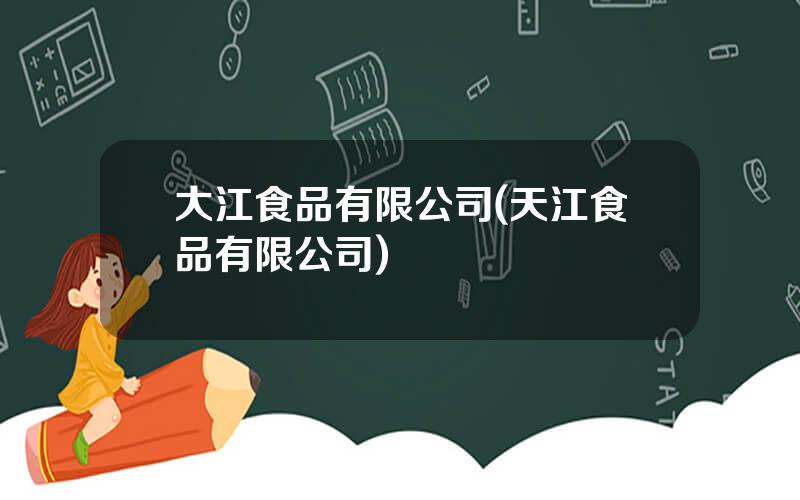 大江食品有限公司(天江食品有限公司)