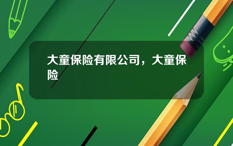大童保险有限公司，大童保险