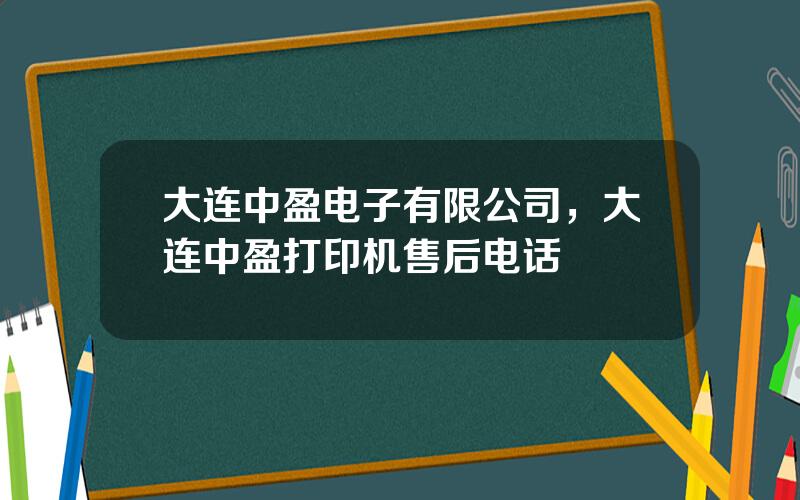 大连中盈电子有限公司，大连中盈打印机售后电话