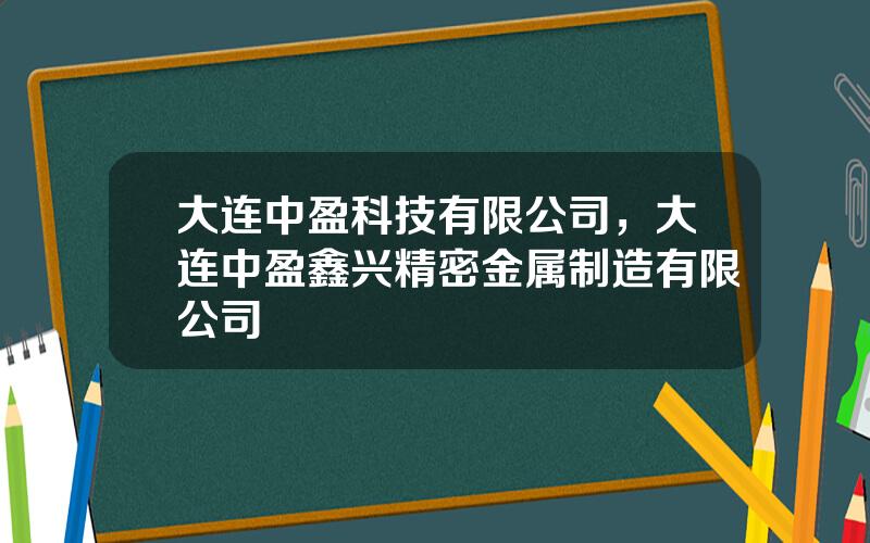大连中盈科技有限公司，大连中盈鑫兴精密金属制造有限公司