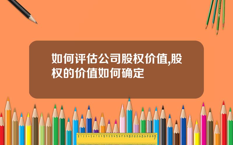 如何评估公司股权价值,股权的价值如何确定
